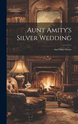Aunt Amity's Silver Wedding: And Other Stories 1020348372 Book Cover