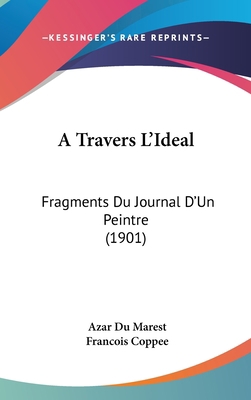 A Travers L'Ideal: Fragments Du Journal D'Un Pe... [French] 1160953031 Book Cover