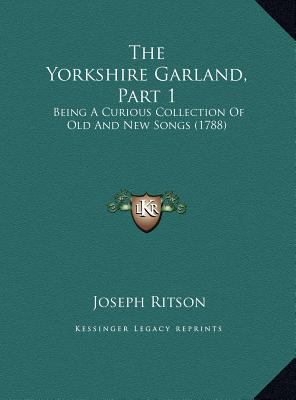 The Yorkshire Garland, Part 1: Being A Curious ... 1169477283 Book Cover