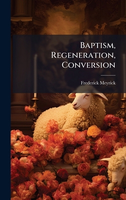 Baptism, Regeneration, Conversion B0FK281NPL Book Cover