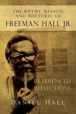 The Rhyme, Reason, and Rhetoric of Freeman Hall Jr 1453538291 Book Cover