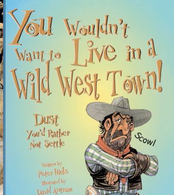 You Wouldn't Want to Live in a Wild West Town: ... 0613538889 Book Cover