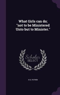 What Girls can do; "not to be Ministered Unto b... 1356233015 Book Cover