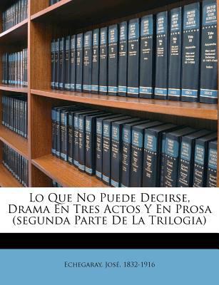 Lo Que No Puede Decirse, Drama En Tres Actos Y ... [Spanish] 1247474097 Book Cover