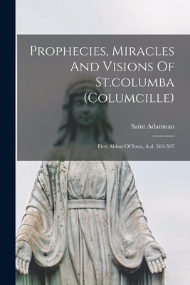 Prophecies, Miracles And Visions Of St.columba ... 1015451985 Book Cover