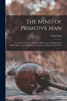The Mind of Primitive Man: A Course of Lectures... 1017408807 Book Cover