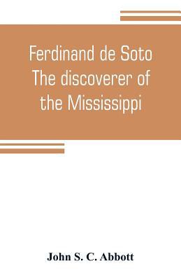 Ferdinand de Soto. The discoverer of the Missis... 9353805465 Book Cover