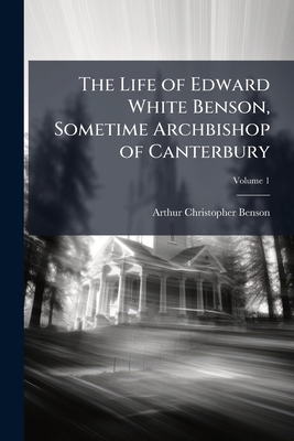 The Life of Edward White Benson, Sometime Archb... 1143859146 Book Cover