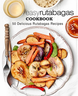 Easy Rutabagas Cookbook: 50 Delicious Rutabagas... 1543272649 Book Cover