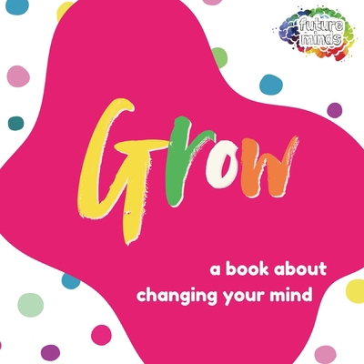 Grow: A Book About Changing Your Mind 1839196920 Book Cover