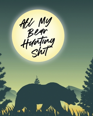 All My Bear Hunting Shit: Sports and Outdoors H... 1649303998 Book Cover