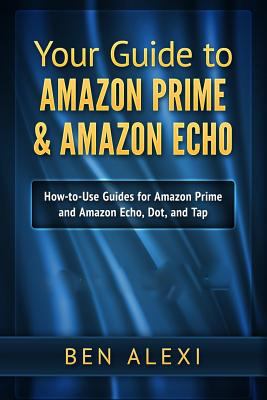 Your Guide to Amazon Prime & Amazon Echo: Easy-... 1537684582 Book Cover