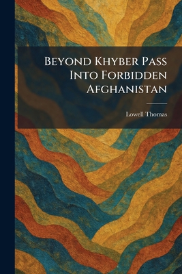 Beyond Khyber Pass Into Forbidden Afghanistan 1025305442 Book Cover