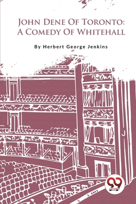 John Dene Of Toronto: A Comedy Of Whitehall 9357278478 Book Cover