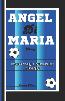 ÁNGEL Di MARÍA STORY: Rosario's Prodigy: A Foot...            Book Cover