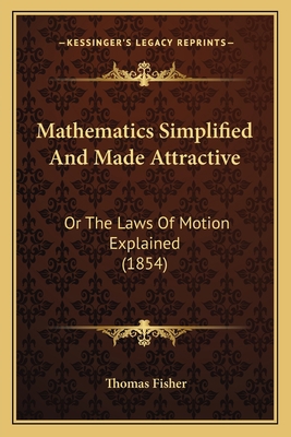 Mathematics Simplified And Made Attractive: Or ... 1164853627 Book Cover