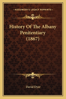 History Of The Albany Penitentiary (1867) 1166601587 Book Cover