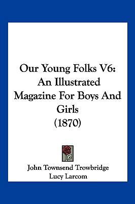Our Young Folks V6: An Illustrated Magazine For... 116071097X Book Cover