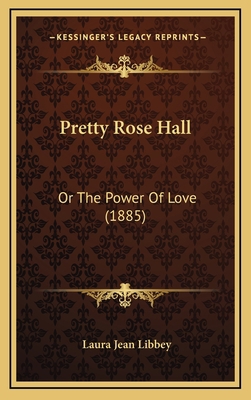 Pretty Rose Hall: Or The Power Of Love (1885) 1167096460 Book Cover