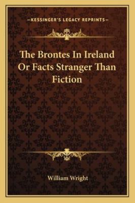 The Brontes In Ireland Or Facts Stranger Than F... 1162952970 Book Cover