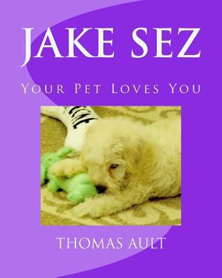 Jake Sez: Your Pet Loves You 1724934708 Book Cover