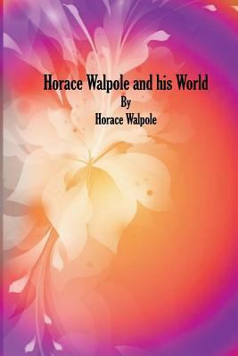 Horace Walpole and his World 1540474305 Book Cover