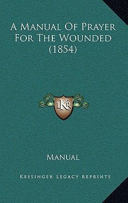 A Manual of Prayer for the Wounded (1854) 1168700582 Book Cover