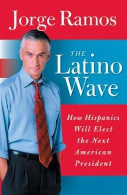 The Latino Wave: How Hispanics Will Elect the N... 0060572019 Book Cover