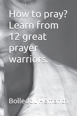 How to pray. Learn from 12 great prayer warriors B0DRYXJQ5J Book Cover