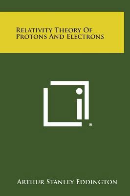Relativity Theory of Protons and Electrons 1258583828 Book Cover
