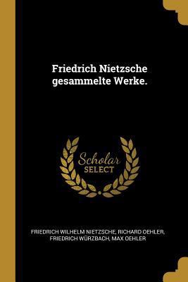 Friedrich Nietzsche gesammelte Werke. [German] 0341451932 Book Cover