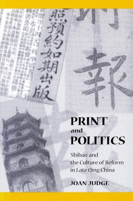 Print and Politics: 'Shibao' and the Culture of... 0804727414 Book Cover