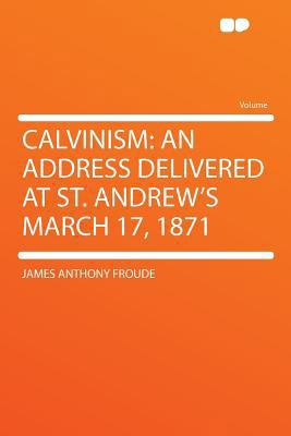 Calvinism: An Address Delivered at St. Andrew's... 129008386X Book Cover