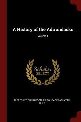 A History of the Adirondacks; Volume 1 1375617745 Book Cover
