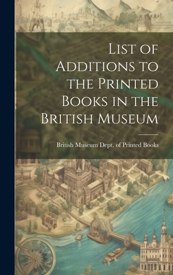List of Additions to the Printed Books in the B... 1020821256 Book Cover