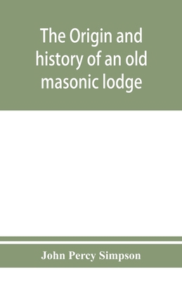 The origin and history of an old masonic lodge,... 9353951003 Book Cover