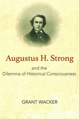 Augustus H. Strong and the Dilemma of Historica... 1481308440 Book Cover