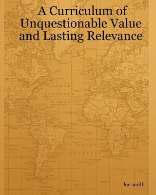 A Curriculum Of Unquestionable Value And Lastin... 143481162X Book Cover