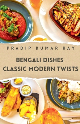 Bengali Dishes: Classic Modern Twists B0G64H48W8 Book Cover