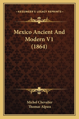 Mexico Ancient And Modern V1 (1864) 1167013441 Book Cover