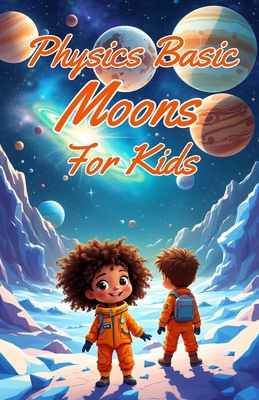 Physics Basic Moons For Kids: Solar System Worl... 3690830982 Book Cover