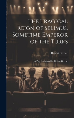 The Tragical Reign of Selimus, Sometime Emperor... 1019634758 Book Cover