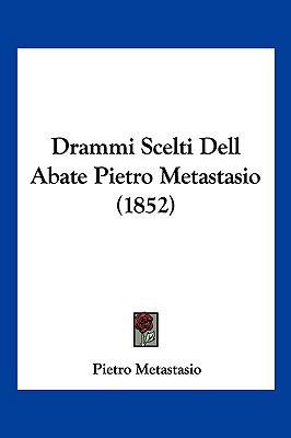 Drammi Scelti Dell Abate Pietro Metastasio (1852) [Italian] 1104832828 Book Cover