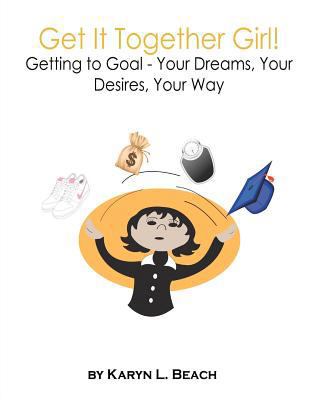 Get It Together Girl!: Getting to Goal - Your D... 1468026607 Book Cover