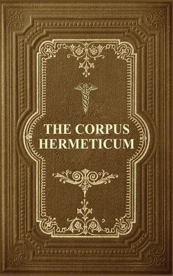 The Corpus Hermeticum: Initiation Into Hermetic... [Large Print] B08R689P9L Book Cover