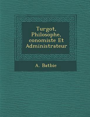 Turgot, Philosophe, Conomiste Et Administrateur [French] 1286964105 Book Cover