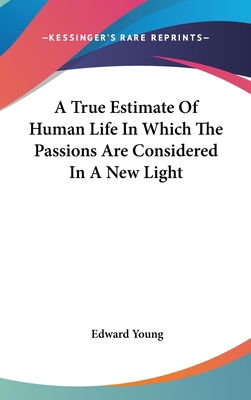 A True Estimate Of Human Life In Which The Pass... 0548382379 Book Cover