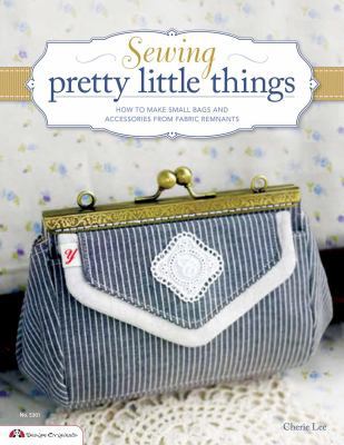 Sewing Pretty Little Things: How to Make Small ... 1574216112 Book Cover