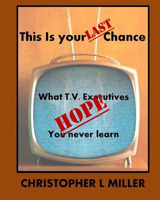 This is Your LAST Chance: What T.V. Executives ... 1502804107 Book Cover