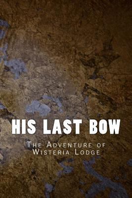 His Last Bow: The Adventure of Wisteria Lodge 1530840325 Book Cover